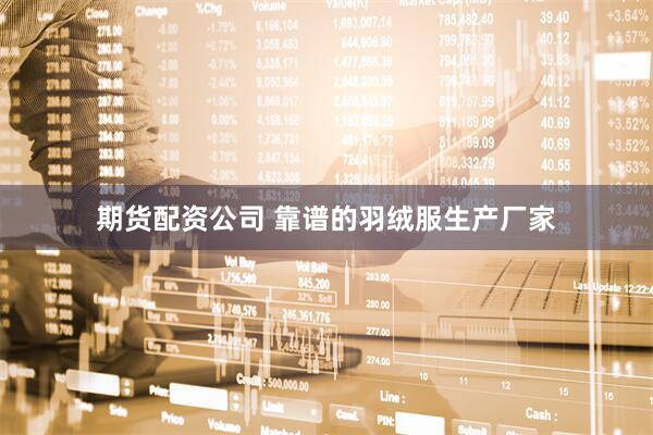 期货配资公司 靠谱的羽绒服生产厂家
